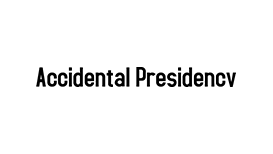 Accidental Presidency
